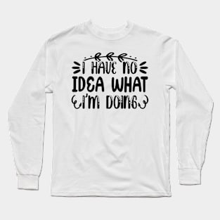 I Have No Idea What im Doing Long Sleeve T-Shirt